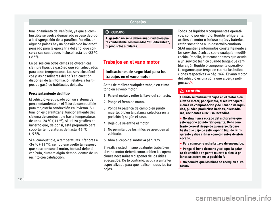 Seat Ibiza SC 2014  Manual de instrucciones (in Spanish) Consejos
funcionamiento del vehículo, ya que el com-
bustible se vuelve demasiado espeso debido
a la disgregación de la parafina. Por ello, en
algunos países hay un “gasóleo de invierno”
pensa