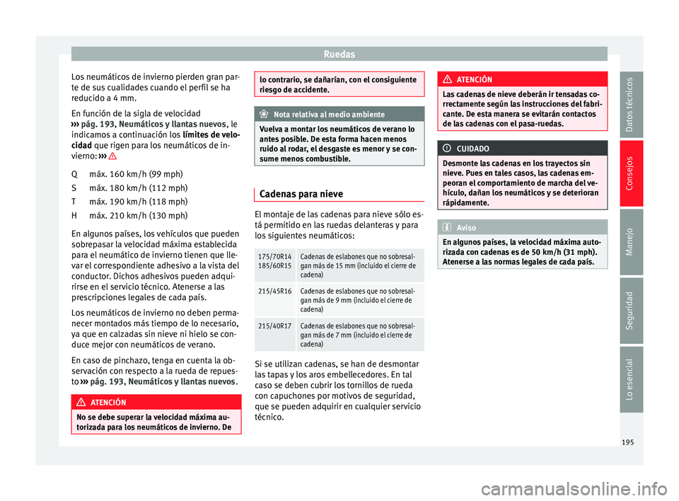 Seat Ibiza SC 2014 Manual de instrucciones (in Spanish) Ruedas
Los neumáticos de invierno pierden gran par-
te de sus cualidades cuando el perfil se ha
reducido a 4 mm.
En función de la sigla de velocidad
››› pág. 193, Neumáticos y llantas nuevo Seat Ibiza SC 2014 Manual de instrucciones (in Spanish) Ruedas
Los neumáticos de invierno pierden gran par-
te de sus cualidades cuando el perfil se ha
reducido a 4 mm.
En función de la sigla de velocidad
››› pág. 193, Neumáticos y llantas nuevo