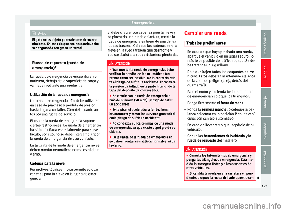 Seat Ibiza SC 2014 Manual de instrucciones (in Spanish) Emergencias
Aviso
El gato no es objeto generalmente de mante-
nimiento. En caso de que sea necesario, debe
ser engrasado con grasa universal. Rueda de repuesto (rueda de
emergencia)*
La rueda de emerg Seat Ibiza SC 2014 Manual de instrucciones (in Spanish) Emergencias
Aviso
El gato no es objeto generalmente de mante-
nimiento. En caso de que sea necesario, debe
ser engrasado con grasa universal. Rueda de repuesto (rueda de
emergencia)*
La rueda de emerg