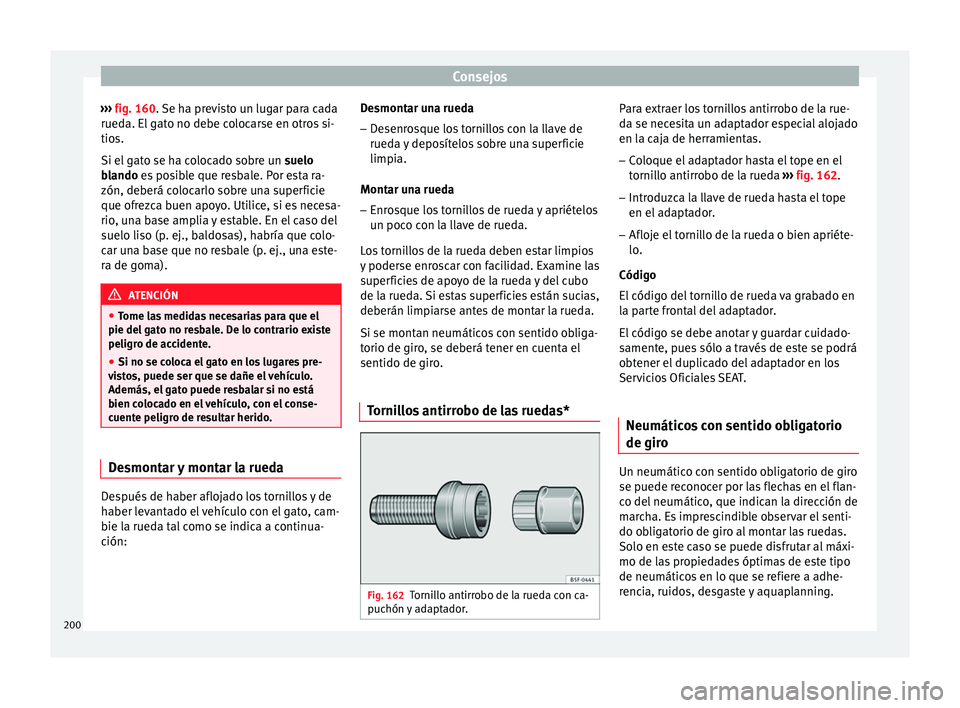 Seat Ibiza SC 2014 Manual de instrucciones (in Spanish) Consejos
››› fig. 160 . Se ha previsto un lugar para cada
rued a. El
gato no debe colocarse en otros si-
tios.
Si el gato se ha colocado sobre un suelo
blando
es posible que resbale. Por est Seat Ibiza SC 2014 Manual de instrucciones (in Spanish) Consejos
››› fig. 160 . Se ha previsto un lugar para cada
rued a. El
gato no debe colocarse en otros si-
tios.
Si el gato se ha colocado sobre un suelo
blando
es posible que resbale. Por est