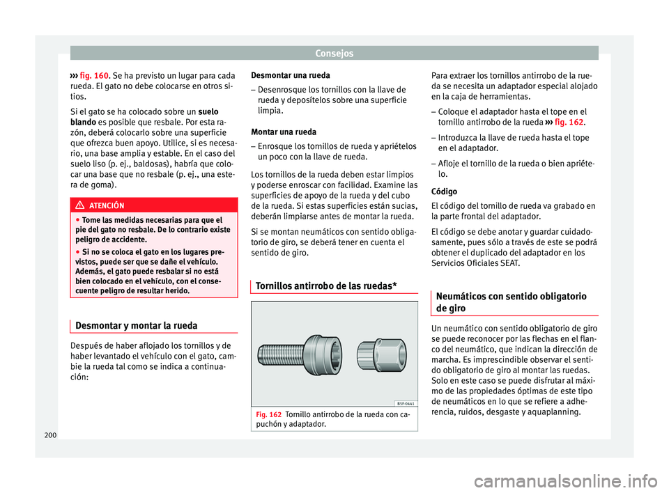 Seat Ibiza SC 2014  Manual de instrucciones (in Spanish) Consejos
›››  fig. 160 . Se ha previsto un lugar para cada
rued a. El
 gato no debe colocarse en otros si-
tios.
Si el gato se ha colocado sobre un  suelo
blando
 es posible que resbale. Por est