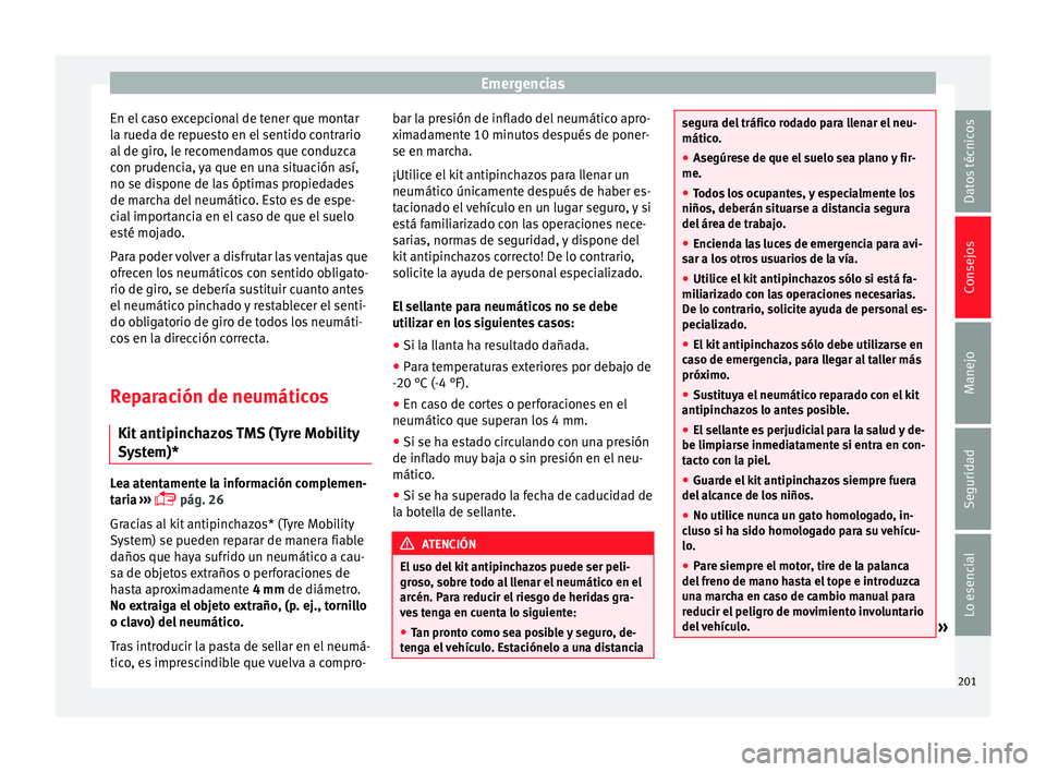 Seat Ibiza SC 2014 Manual de instrucciones (in Spanish) Emergencias
En el caso excepcional de tener que montar
la rueda de repuesto en el sentido contrario
al de giro, le recomendamos que conduzca
con prudencia, ya que en una situación así,
no se dispone Seat Ibiza SC 2014 Manual de instrucciones (in Spanish) Emergencias
En el caso excepcional de tener que montar
la rueda de repuesto en el sentido contrario
al de giro, le recomendamos que conduzca
con prudencia, ya que en una situación así,
no se dispone