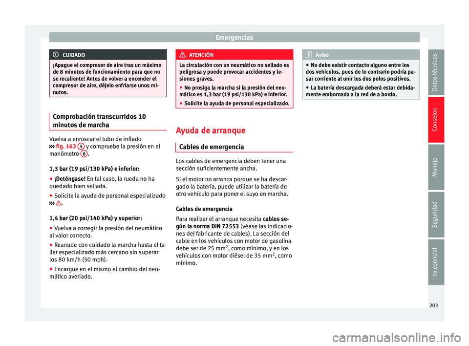 Seat Ibiza SC 2014  Manual de instrucciones (in Spanish) Emergencias
CUIDADO
¡Apague el compresor de aire tras un máximo
de 8 minutos de funcionamiento para que no
se recaliente! Antes de volver a encender el
compresor de aire, déjelo enfriarse unos mi-
