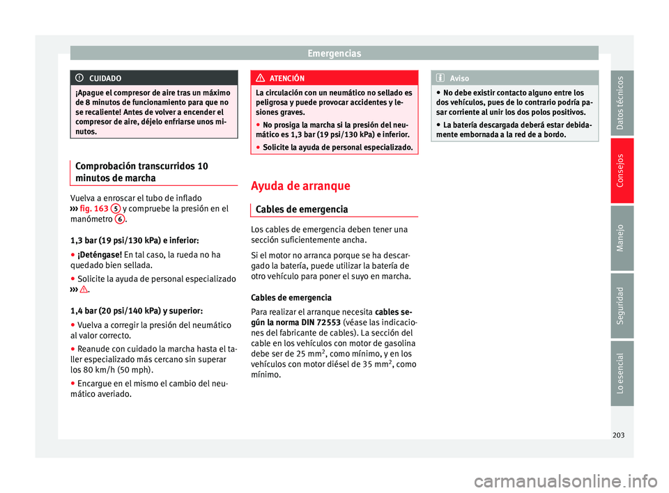 Seat Ibiza SC 2014 Manual de instrucciones (in Spanish) Emergencias
CUIDADO
¡Apague el compresor de aire tras un máximo
de 8 minutos de funcionamiento para que no
se recaliente! Antes de volver a encender el
compresor de aire, déjelo enfriarse unos mi-
Seat Ibiza SC 2014 Manual de instrucciones (in Spanish) Emergencias
CUIDADO
¡Apague el compresor de aire tras un máximo
de 8 minutos de funcionamiento para que no
se recaliente! Antes de volver a encender el
compresor de aire, déjelo enfriarse unos mi-