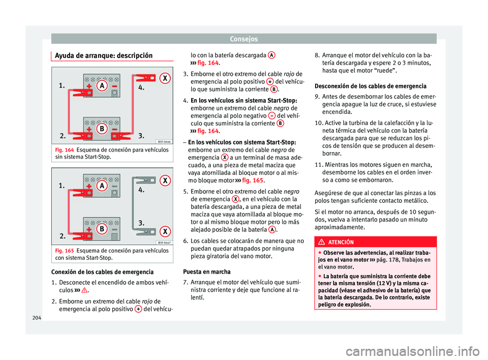 Seat Ibiza SC 2014 Manual de instrucciones (in Spanish) Consejos
Ayuda de arranque: descripción Fig. 164
Esquema de conexión para vehículos
sin sistema Start-Stop. Fig. 165
Esquema de conexión para vehículos
con sistema Start-Stop. Conexión de los ca Seat Ibiza SC 2014 Manual de instrucciones (in Spanish) Consejos
Ayuda de arranque: descripción Fig. 164
Esquema de conexión para vehículos
sin sistema Start-Stop. Fig. 165
Esquema de conexión para vehículos
con sistema Start-Stop. Conexión de los ca