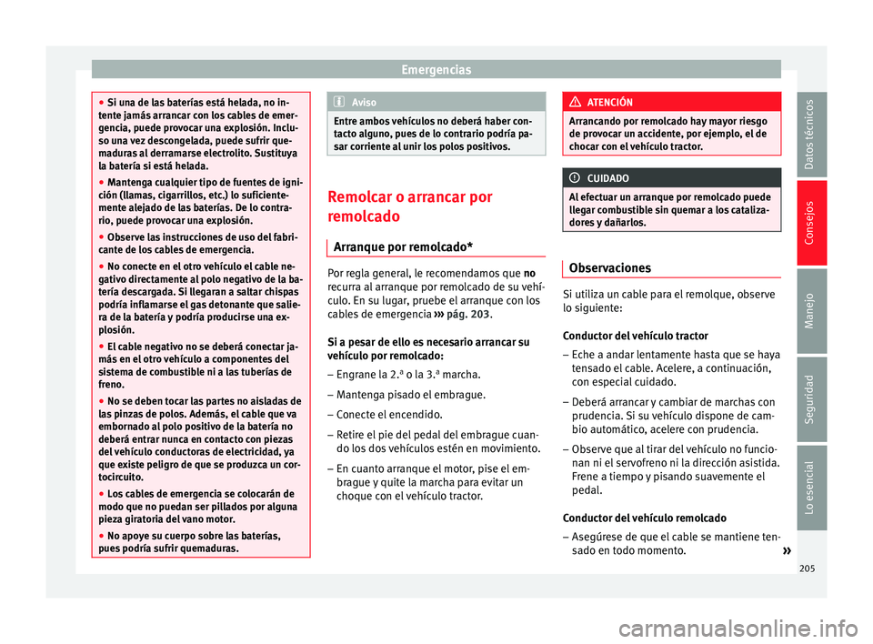 Seat Ibiza SC 2014  Manual de instrucciones (in Spanish) Emergencias
●
Si una de las baterías está helada, no in-
tente jamás arrancar con los cables de emer-
gencia, puede provocar una explosión. Inclu-
so una vez descongelada, puede sufrir que-
madu