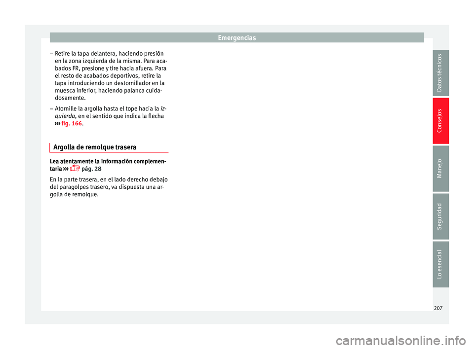 Seat Ibiza SC 2014  Manual de instrucciones (in Spanish) Emergencias
– Retire la tapa delantera, haciendo presión
en la zona izquierda de la misma. Para aca-
bados FR, presione y tire hacia afuera. Para
el resto de acabados deportivos, retire la
tapa int