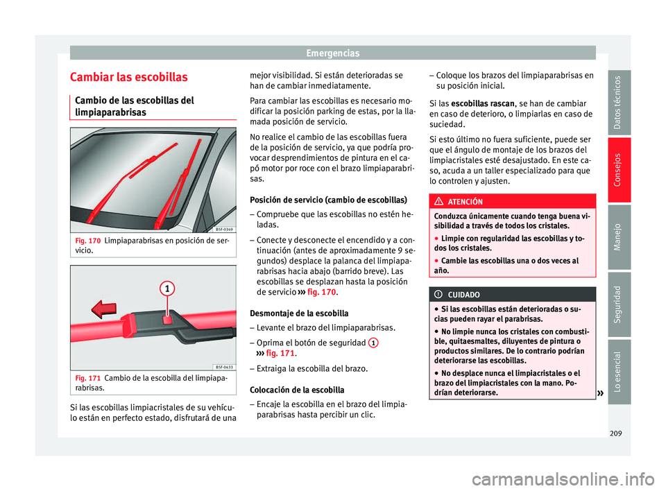 Seat Ibiza SC 2014 Manual de instrucciones (in Spanish) Emergencias
Cambiar las escobillas Cambio de las escobillas del
limpiaparabrisas Fig. 170
Limpiaparabrisas en posición de ser-
vicio. Fig. 171
Cambio de la escobilla del limpiapa-
rabrisas. Si las es Seat Ibiza SC 2014 Manual de instrucciones (in Spanish) Emergencias
Cambiar las escobillas Cambio de las escobillas del
limpiaparabrisas Fig. 170
Limpiaparabrisas en posición de ser-
vicio. Fig. 171
Cambio de la escobilla del limpiapa-
rabrisas. Si las es