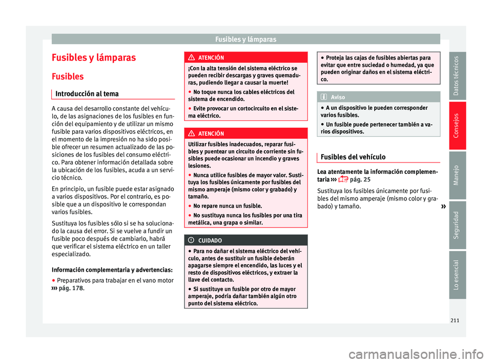 Seat Ibiza SC 2014  Manual de instrucciones (in Spanish) Fusibles y lámparas
Fusibles y lámparas Fusibles Introducción al tema A causa del desarrollo constante del vehícu-
lo, de las asignaciones de los fusibles en fun-
ción del equipamiento y de utili