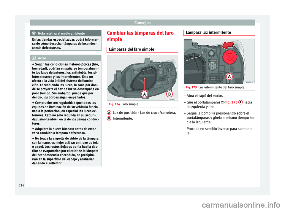 Seat Ibiza ST 2014  Manual de instrucciones (in Spanish) Consejos
Nota relativa al medio ambiente
En las tiendas especializadas podrá informar-
se de cómo desechar lámparas de incandes-
cencia defectuosas. Aviso
● Según las condiciones metereológicas