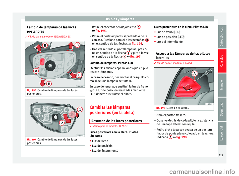 Seat Ibiza SC 2014 Manual de instrucciones (in Spanish) Fusibles y lámparas
Cambio de lámparas de las luces
posteriores 3 Válido para el modelo: IBIZA/IBIZA SC
Fig. 196
Cambio de lámparas de las luces
posteriores. Fig. 197
Cambio de lámparas de las lu Seat Ibiza SC 2014 Manual de instrucciones (in Spanish) Fusibles y lámparas
Cambio de lámparas de las luces
posteriores 3 Válido para el modelo: IBIZA/IBIZA SC
Fig. 196
Cambio de lámparas de las luces
posteriores. Fig. 197
Cambio de lámparas de las lu