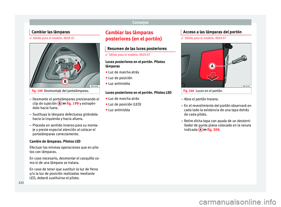 Seat Ibiza ST 2014  Manual de instrucciones (in Spanish) Consejos
Cambiar las lámparas 3 Válido para el modelo: IBIZA ST
Fig. 199
Desmontaje del portalámparas. –
Desmonte el portalámparas presionando el
clip de sujeción  B  
›››  fig. 199  y ex