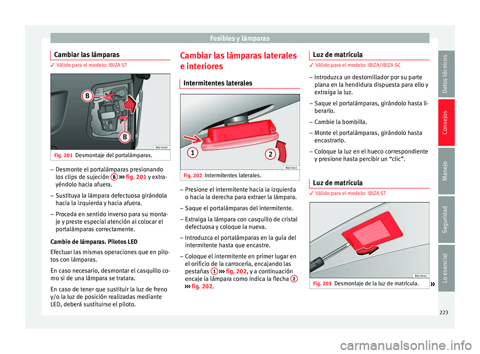 Seat Ibiza ST 2014  Manual de instrucciones (in Spanish) Fusibles y lámparas
Cambiar las lámparas 3 Válido para el modelo: IBIZA ST
Fig. 201
Desmontaje del portalámparas. –
Desmonte el portalámparas presionando
los clips de sujeción  B  
›››  