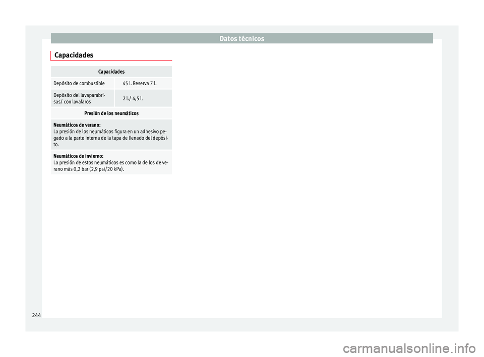 Seat Ibiza ST 2014  Manual de instrucciones (in Spanish) Datos técnicos
CapacidadesCapacidades
Depósito de combustible 45 l. Reserva 7 l.
Depósito del lavaparabri-
sas/ con lavafaros 2 l./ 4,5 l.
Presión de los neumáticos
Neumáticos de verano:
La pres