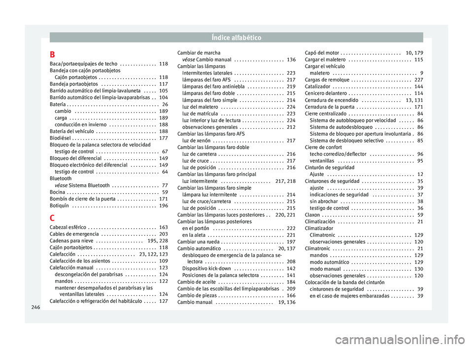 Seat Ibiza 5D 2014  Manual de instrucciones (in Spanish) Índice alfabético
B
Baca/portaequipajes de techo  . . . . . . . . . . . . . . 118
Bandeja con cajón portaobjetos Cajón portaobjetos  . . . . . . . . . . . . . . . . . . . . . . 118
Bandeja portaob