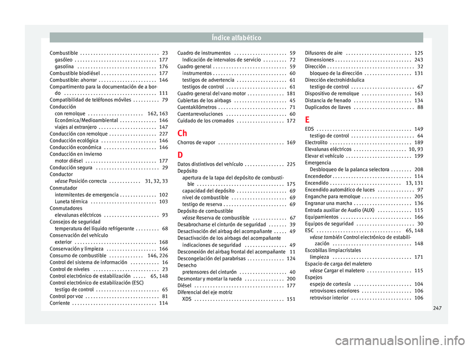 Seat Ibiza SC 2014  Manual de instrucciones (in Spanish) Índice alfabético
Combustible  . . . . . . . . . . . . . . . . . . . . . . . . . . . . . . 23 gasóleo  . . . . . . . . . . . . . . . . . . . . . . . . . . . . . . . 177
gasolina  . . . . . . . . . 