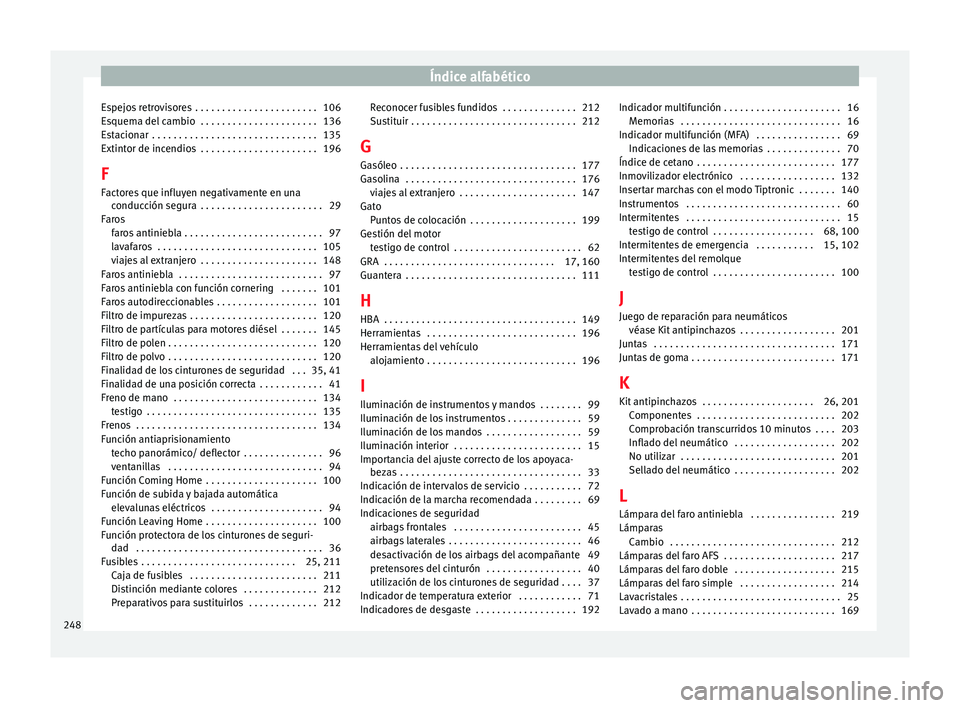 Seat Ibiza SC 2014  Manual de instrucciones (in Spanish) Índice alfabético
Espejos retrovisores  . . . . . . . . . . . . . . . . . . . . . . . 106
Esquema del cambio  . . . . . . . . . . . . . . . . . . . . . . 136
Estacionar  . . . . . . . . . . . . . . 