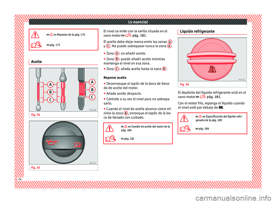 Seat Ibiza ST 2014  Manual de instrucciones (in Spanish) Lo esencial
›››  en Repostar de la pág. 176
›››  pág. 175 Aceite
Fig. 34
  Fig. 35
  El nivel se mide con la varilla situada en el
vano motor 
››› 
 pág. 181
.
El  ac

ei