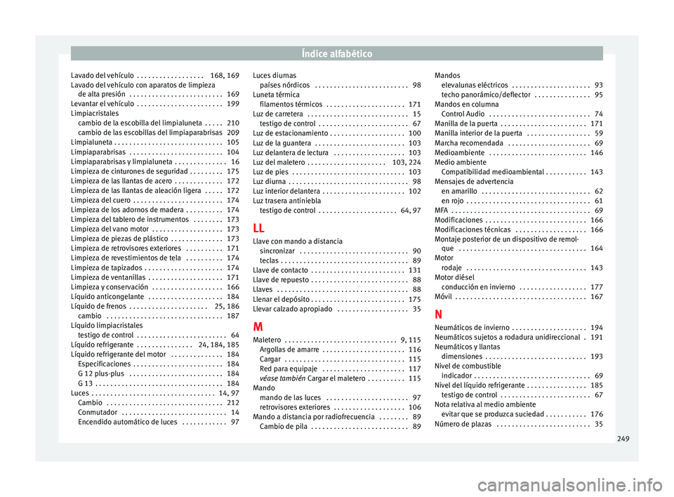 Seat Ibiza ST 2014 Manual de instrucciones (in Spanish) Índice alfabético
Lavado del vehículo . . . . . . . . . . . . . . . . . . 168, 169
Lavado del vehículo con aparatos de limpieza de alta presión . . . . . . . . . . . . . . . . . . . . . . . . . Seat Ibiza ST 2014 Manual de instrucciones (in Spanish) Índice alfabético
Lavado del vehículo . . . . . . . . . . . . . . . . . . 168, 169
Lavado del vehículo con aparatos de limpieza de alta presión . . . . . . . . . . . . . . . . . . . . . . . . .