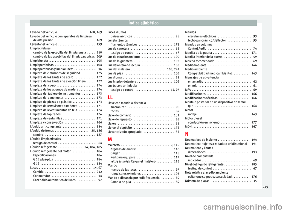 Seat Ibiza SC 2014  Manual de instrucciones (in Spanish) Índice alfabético
Lavado del vehículo  . . . . . . . . . . . . . . . . . . 168, 169
Lavado del vehículo con aparatos de limpieza de alta presión  . . . . . . . . . . . . . . . . . . . . . . . . .