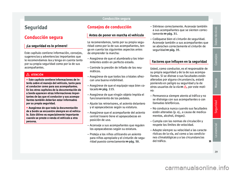 Seat Ibiza 5D 2014  Manual de instrucciones (in Spanish) Conducción segura
Seguridad
Conducción segura ¡La seguridad es lo primero! Este capítulo contiene información, consejos,
sugerencias y advertencias importantes que
le recomendamos lea y tenga en 