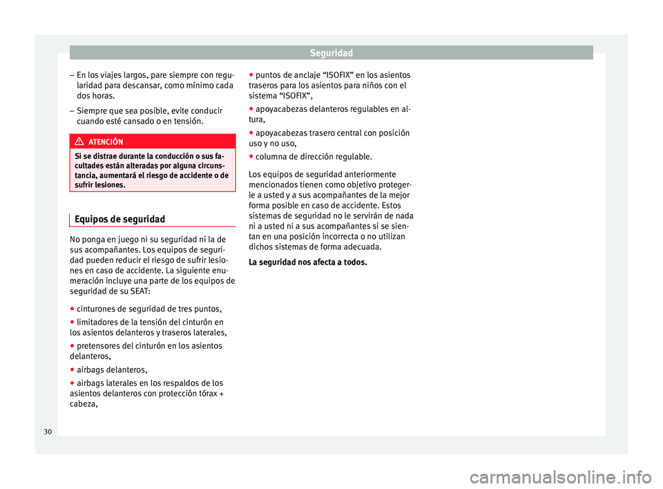 Seat Ibiza ST 2014  Manual de instrucciones (in Spanish) Seguridad
– En los viajes largos, pare siempre con regu-
laridad para descansar, como mínimo cada
dos horas.
– Siempre que sea posible, evite conducir
cuando esté cansado o en tensión. ATENCIÓ