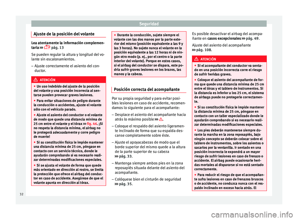 Seat Ibiza 5D 2014  Manual de instrucciones (in Spanish) Seguridad
Ajuste de la posición del volante Lea atentamente la información complemen-
taria 
››› 
 pág. 13
Se p
ueden regular la altura y longitud del vo-
lante sin escalonamientos.
– Aj