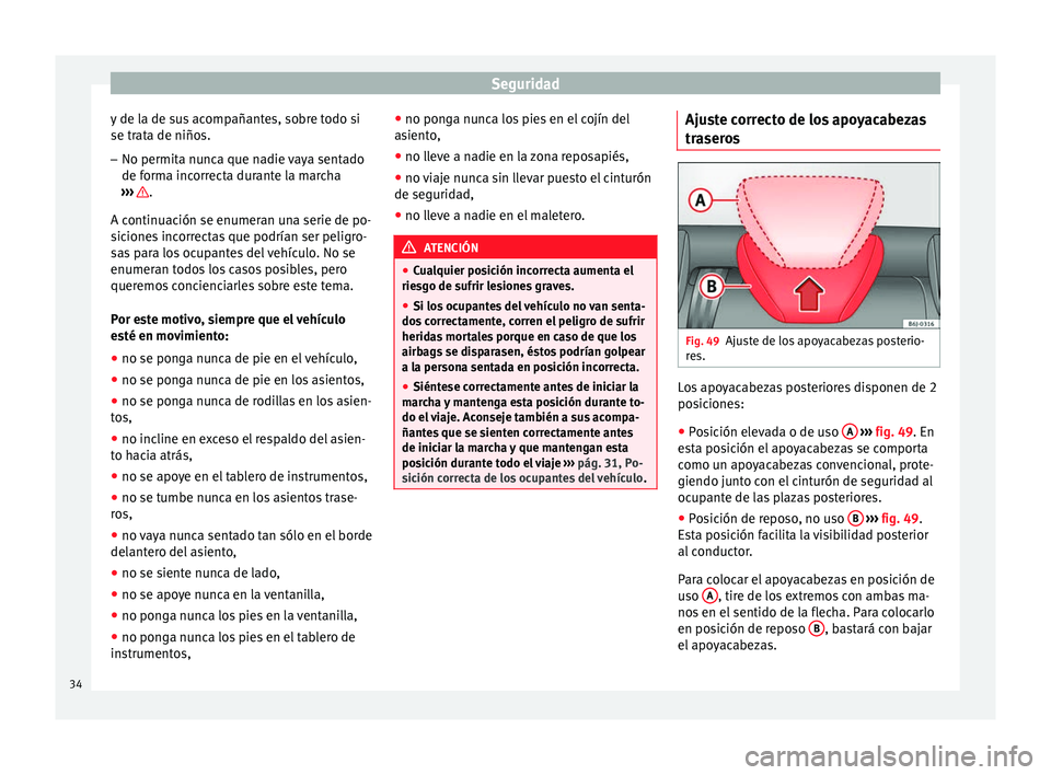 Seat Ibiza SC 2013  Manual de instrucciones (in Spanish) Seguridad
y de la de sus acompañantes, sobre todo si
se trata de niños. – No permita nunca que nadie vaya sentado
de forma incorrecta durante la marcha
›››  .
A continuación se enumeran una