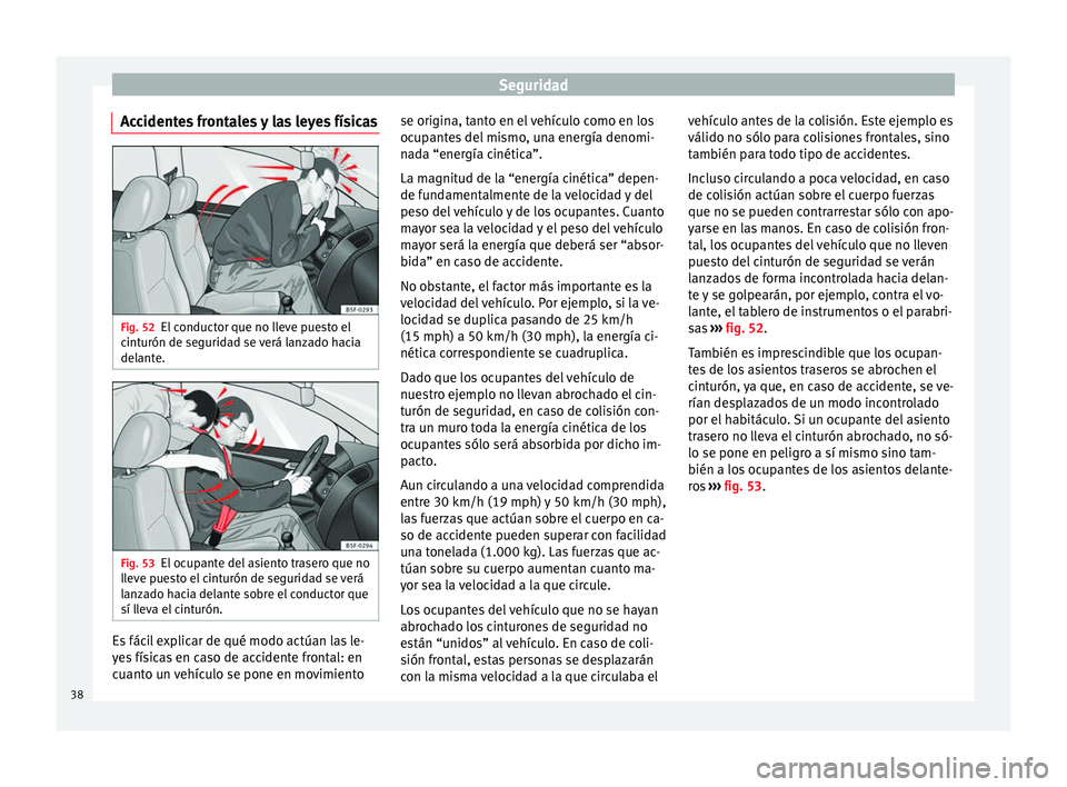 Seat Ibiza ST 2014  Manual de instrucciones (in Spanish) Seguridad
Accidentes frontales y las leyes físicas Fig. 52
El conductor que no lleve puesto el
cinturón de seguridad se verá lanzado hacia
delante. Fig. 53
El ocupante del asiento trasero que no
ll