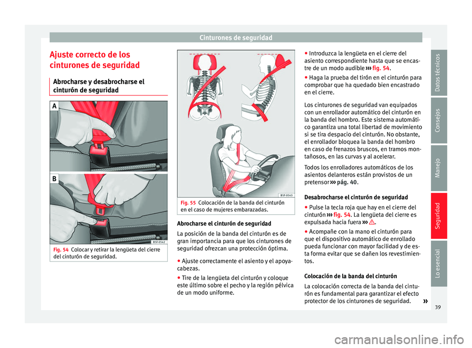 Seat Ibiza SC 2014 Manual de instrucciones (in Spanish) Cinturones de seguridad
Ajuste correcto de los
cinturones de seguridad Abrocharse y desabrocharse el
cinturón de seguridad Fig. 54
Colocar y retirar la lengüeta del cierre
del cinturón de seguridad Seat Ibiza SC 2014 Manual de instrucciones (in Spanish) Cinturones de seguridad
Ajuste correcto de los
cinturones de seguridad Abrocharse y desabrocharse el
cinturón de seguridad Fig. 54
Colocar y retirar la lengüeta del cierre
del cinturón de seguridad