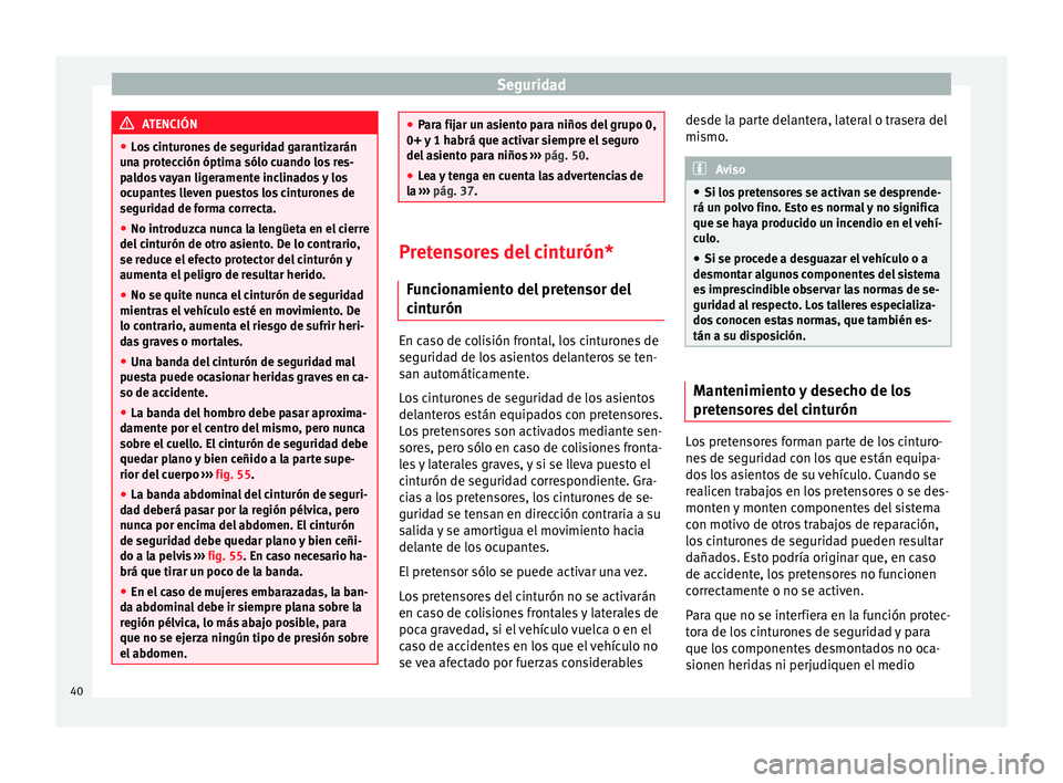 Seat Ibiza SC 2014 Manual de instrucciones (in Spanish) Seguridad
ATENCIÓN
● Los cinturones de seguridad garantizarán
una protección óptima sólo cuando los res-
paldos vayan ligeramente inclinados y los
ocupantes lleven puestos los cinturones de
seg Seat Ibiza SC 2014 Manual de instrucciones (in Spanish) Seguridad
ATENCIÓN
● Los cinturones de seguridad garantizarán
una protección óptima sólo cuando los res-
paldos vayan ligeramente inclinados y los
ocupantes lleven puestos los cinturones de
seg