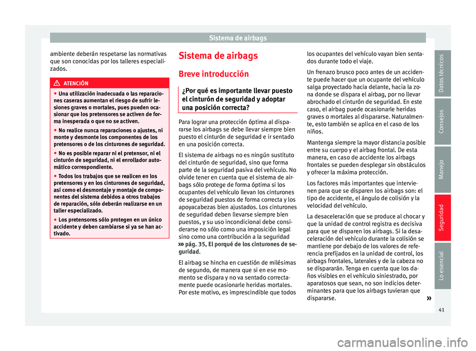 Seat Ibiza SC 2014 Manual de instrucciones (in Spanish) Sistema de airbags
ambiente deberán respetarse las normativas
que son conocidas por los talleres especiali-
zados. ATENCIÓN
● Una utilización inadecuada o las reparacio-
nes caseras aumentan el r Seat Ibiza SC 2014 Manual de instrucciones (in Spanish) Sistema de airbags
ambiente deberán respetarse las normativas
que son conocidas por los talleres especiali-
zados. ATENCIÓN
● Una utilización inadecuada o las reparacio-
nes caseras aumentan el r