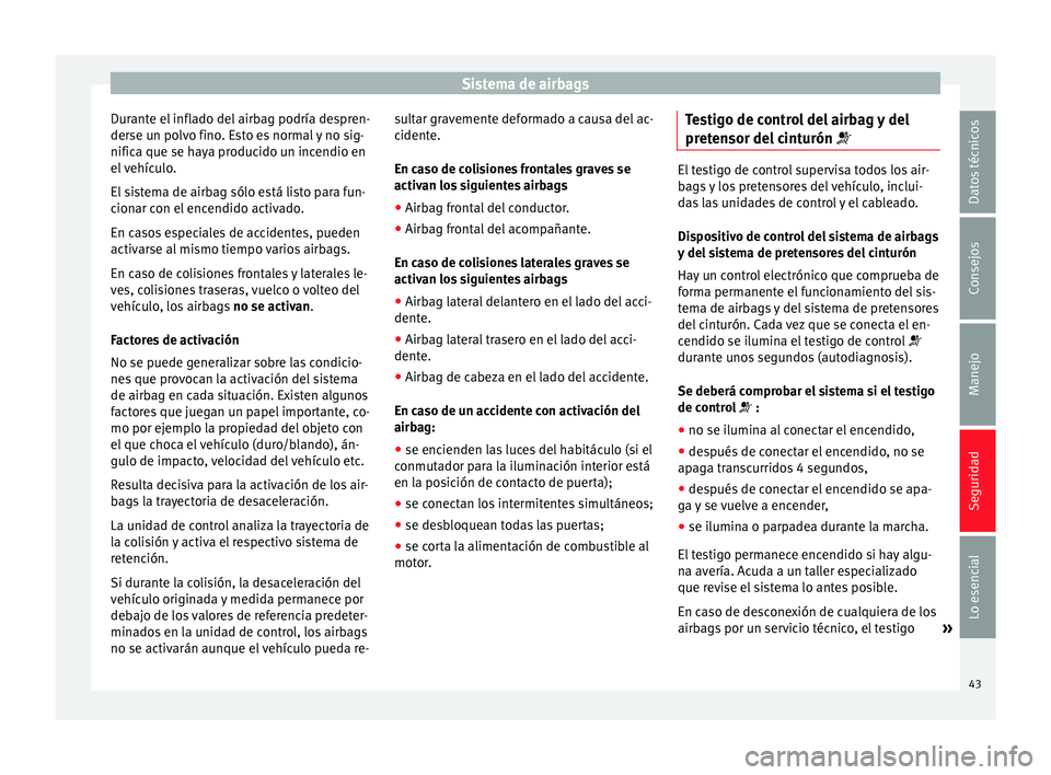 Seat Ibiza SC 2014 Manual de instrucciones (in Spanish) Sistema de airbags
Durante el inflado del airbag podría despren-
derse un polvo fino. Esto es normal y no sig-
nifica que se haya producido un incendio en
el vehículo.
El sistema de airbag sólo est Seat Ibiza SC 2014 Manual de instrucciones (in Spanish) Sistema de airbags
Durante el inflado del airbag podría despren-
derse un polvo fino. Esto es normal y no sig-
nifica que se haya producido un incendio en
el vehículo.
El sistema de airbag sólo est