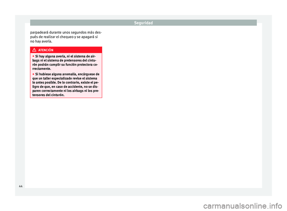 Seat Ibiza SC 2014  Manual de instrucciones (in Spanish) Seguridad
parpadeará durante unos segundos más des-
pués de realizar el chequeo y se apagará si
no hay avería. ATENCIÓN
● Si hay alguna avería, ni el sistema de air-
bags ni el sistema de pre