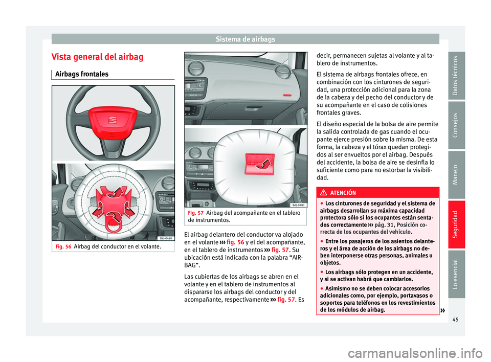 Seat Ibiza SC 2014 Manual de instrucciones (in Spanish) Sistema de airbags
Vista general del airbag Airbags frontales Fig. 56
Airbag del conductor en el volante. Fig. 57
Airbag del acompañante en el tablero
de instrumentos. El airbag delantero del conduct Seat Ibiza SC 2014 Manual de instrucciones (in Spanish) Sistema de airbags
Vista general del airbag Airbags frontales Fig. 56
Airbag del conductor en el volante. Fig. 57
Airbag del acompañante en el tablero
de instrumentos. El airbag delantero del conduct