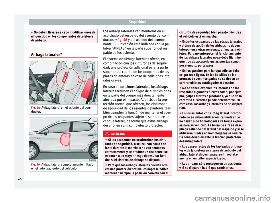 Seat Ibiza SC 2013  Manual de instrucciones (in Spanish) Seguridad
●
No deben llevarse a cabo modificaciones de
ningún tipo en los componentes del sistema
de airbags. Airbags laterales*
Fig. 58
Airbag lateral en el asiento del con-
ductor. Fig. 59
Airbag