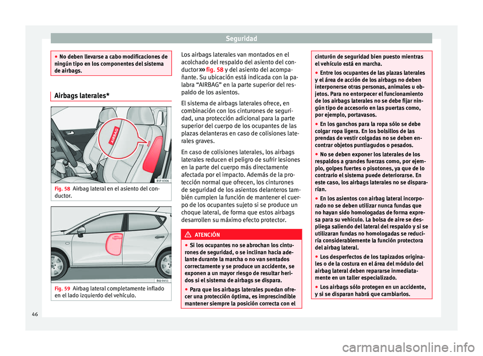 Seat Ibiza SC 2014 Manual de instrucciones (in Spanish) Seguridad
●
No deben llevarse a cabo modificaciones de
ningún tipo en los componentes del sistema
de airbags. Airbags laterales*
Fig. 58
Airbag lateral en el asiento del con-
ductor. Fig. 59
Airbag Seat Ibiza SC 2014 Manual de instrucciones (in Spanish) Seguridad
●
No deben llevarse a cabo modificaciones de
ningún tipo en los componentes del sistema
de airbags. Airbags laterales*
Fig. 58
Airbag lateral en el asiento del con-
ductor. Fig. 59
Airbag