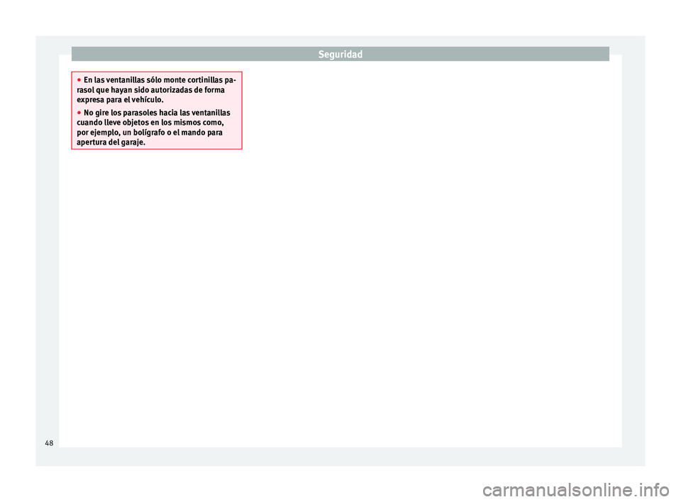 Seat Ibiza SC 2013  Manual de instrucciones (in Spanish) Seguridad
●
En las ventanillas sólo monte cortinillas pa-
rasol que hayan sido autorizadas de forma
expresa para el vehículo.
● No gire los parasoles hacia las ventanillas
cuando lleve objetos e