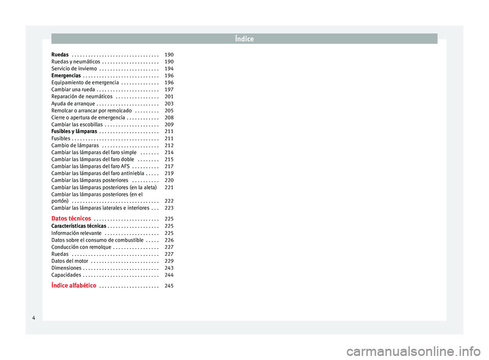 Seat Ibiza 5D 2014  Manual de instrucciones (in Spanish) Índice
Ruedas  . . . . . . . . . . . . . . . . . . . . . . . . . . . . . . . . 190
Ruedas y neumáticos  . . . . . . . . . . . . . . . . . . . . . 190
Servicio de invierno  . . . . . . . . . . . . . 