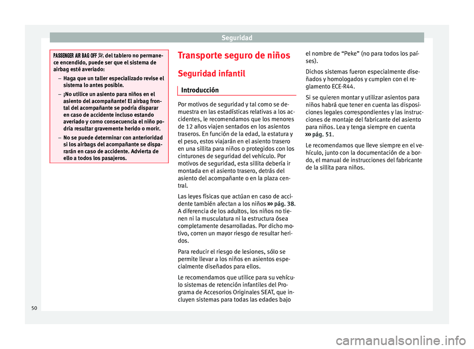 Seat Ibiza SC 2014 Manual de instrucciones (in Spanish) Seguridad
del tablero no permane-
ce encendido, puede ser que el sistema de
airbag esté averiado:
– Haga que un taller especializado r Seat Ibiza SC 2014 Manual de instrucciones (in Spanish) Seguridad
del tablero no permane-
ce encendido, puede ser que el sistema de
airbag esté averiado:
– Haga que un taller especializado r