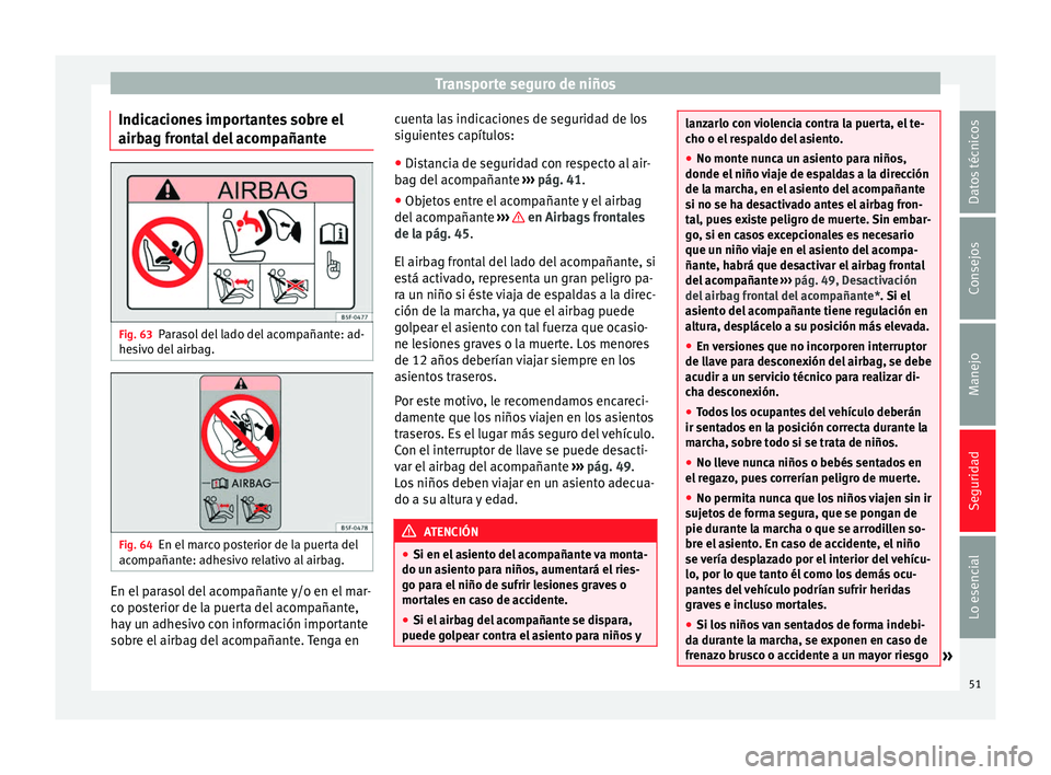 Seat Ibiza SC 2014  Manual de instrucciones (in Spanish) Transporte seguro de niños
Indicaciones importantes sobre el
airbag frontal del acompañante Fig. 63
Parasol del lado del acompañante: ad-
hesivo del airbag. Fig. 64
En el marco posterior de la puer