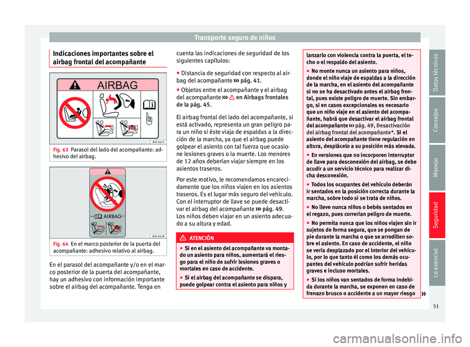 Seat Ibiza SC 2014 Manual de instrucciones (in Spanish) Transporte seguro de niños
Indicaciones importantes sobre el
airbag frontal del acompañante Fig. 63
Parasol del lado del acompañante: ad-
hesivo del airbag. Fig. 64
En el marco posterior de la puer Seat Ibiza SC 2014 Manual de instrucciones (in Spanish) Transporte seguro de niños
Indicaciones importantes sobre el
airbag frontal del acompañante Fig. 63
Parasol del lado del acompañante: ad-
hesivo del airbag. Fig. 64
En el marco posterior de la puer