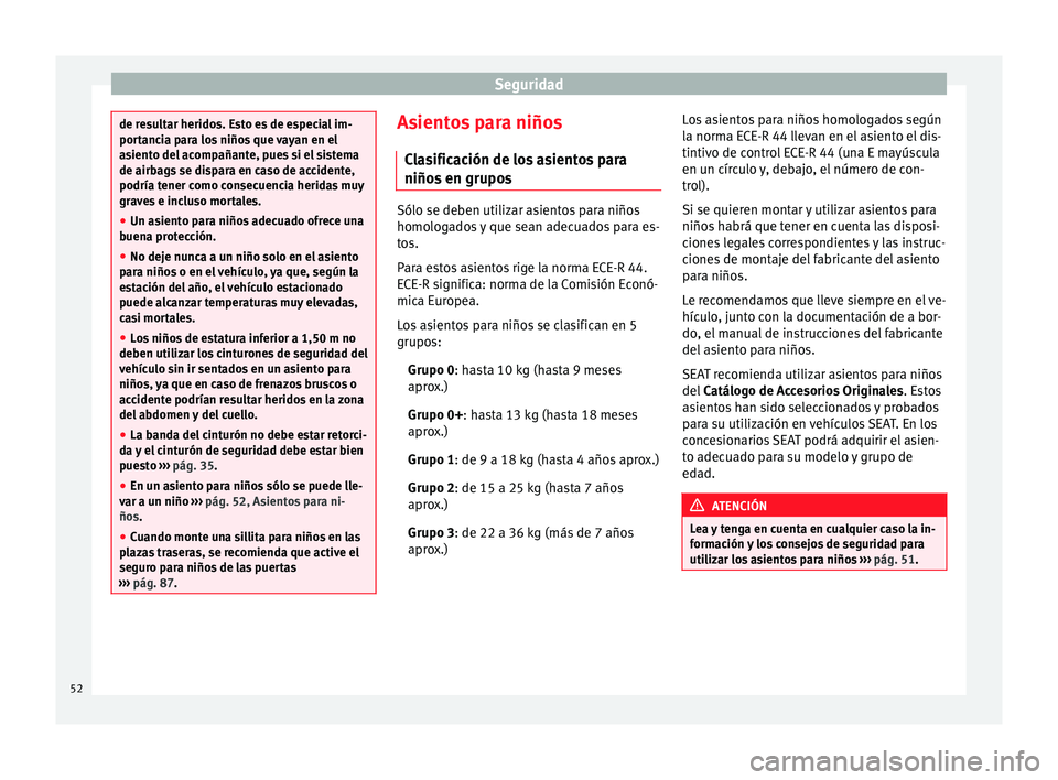 Seat Ibiza SC 2014 Manual de instrucciones (in Spanish) Seguridad
de resultar heridos. Esto es de especial im-
portancia para los niños que vayan en el
asiento del acompañante, pues si el sistema
de airbags se dispara en caso de accidente,
podría tener Seat Ibiza SC 2014 Manual de instrucciones (in Spanish) Seguridad
de resultar heridos. Esto es de especial im-
portancia para los niños que vayan en el
asiento del acompañante, pues si el sistema
de airbags se dispara en caso de accidente,
podría tener