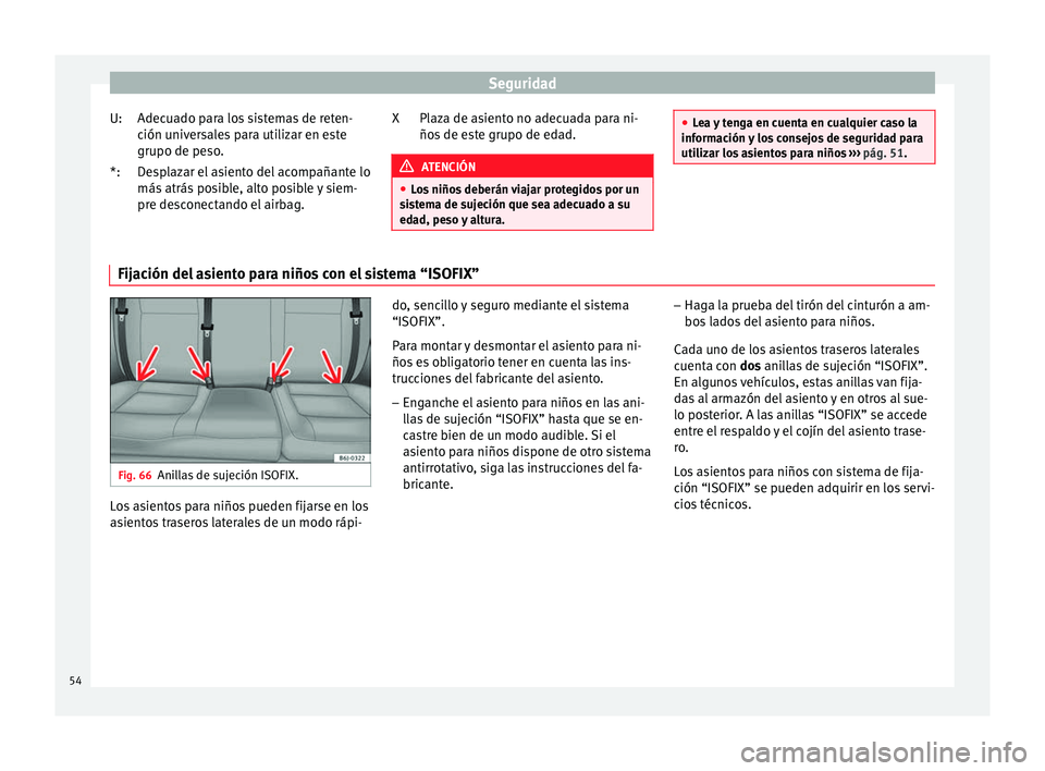 Seat Ibiza SC 2014 Manual de instrucciones (in Spanish) Seguridad
Adecuado para los sistemas de reten-
ción universales para utilizar en este
grupo de peso.
Desplazar el asiento del acompañante lo
más atrás posible, alto posible y siem-
pre desconectan Seat Ibiza SC 2014 Manual de instrucciones (in Spanish) Seguridad
Adecuado para los sistemas de reten-
ción universales para utilizar en este
grupo de peso.
Desplazar el asiento del acompañante lo
más atrás posible, alto posible y siem-
pre desconectan