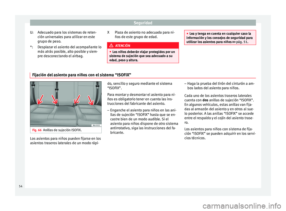 Seat Ibiza ST 2014  Manual de instrucciones (in Spanish) Seguridad
Adecuado para los sistemas de reten-
ción universales para utilizar en este
grupo de peso.
Desplazar el asiento del acompañante lo
más atrás posible, alto posible y siem-
pre desconectan