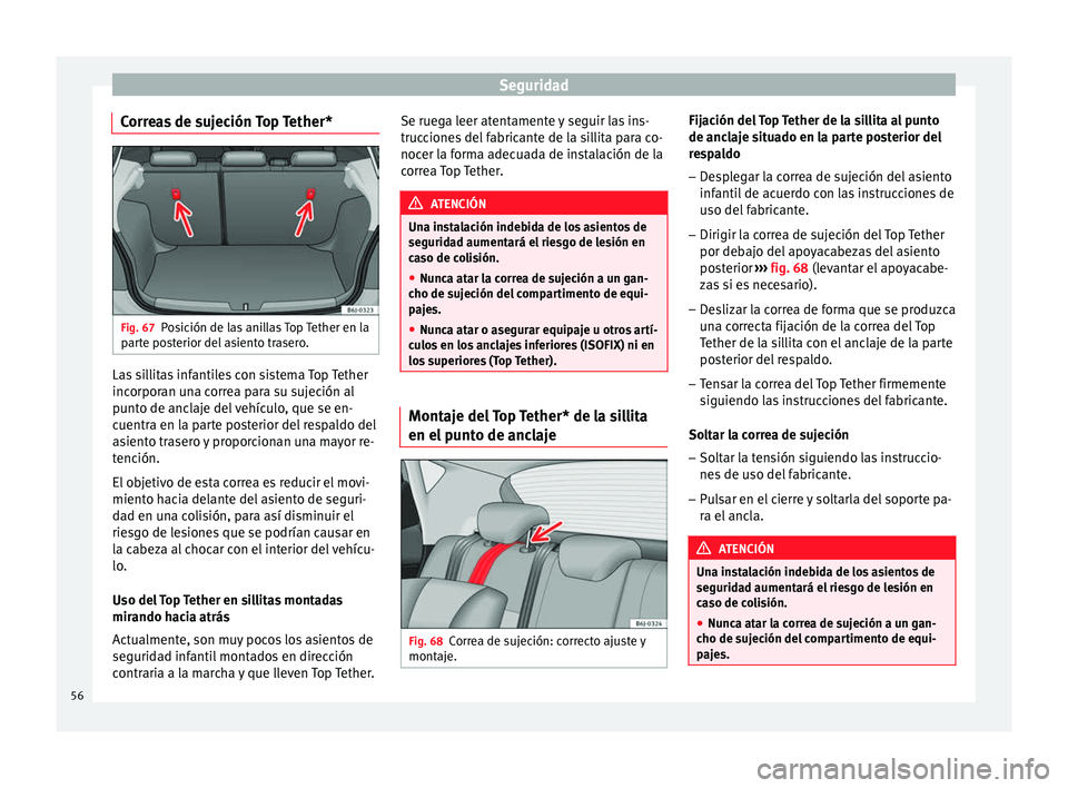 Seat Ibiza ST 2014  Manual de instrucciones (in Spanish) Seguridad
Correas de sujeción Top Tether* Fig. 67
Posición de las anillas Top Tether en la
parte posterior del asiento trasero. Las sillitas infantiles con sistema Top Tether
incorporan una correa p