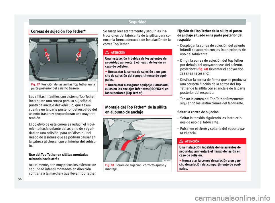 Seat Ibiza SC 2014 Manual de instrucciones (in Spanish) Seguridad
Correas de sujeción Top Tether* Fig. 67
Posición de las anillas Top Tether en la
parte posterior del asiento trasero. Las sillitas infantiles con sistema Top Tether
incorporan una correa p Seat Ibiza SC 2014 Manual de instrucciones (in Spanish) Seguridad
Correas de sujeción Top Tether* Fig. 67
Posición de las anillas Top Tether en la
parte posterior del asiento trasero. Las sillitas infantiles con sistema Top Tether
incorporan una correa p