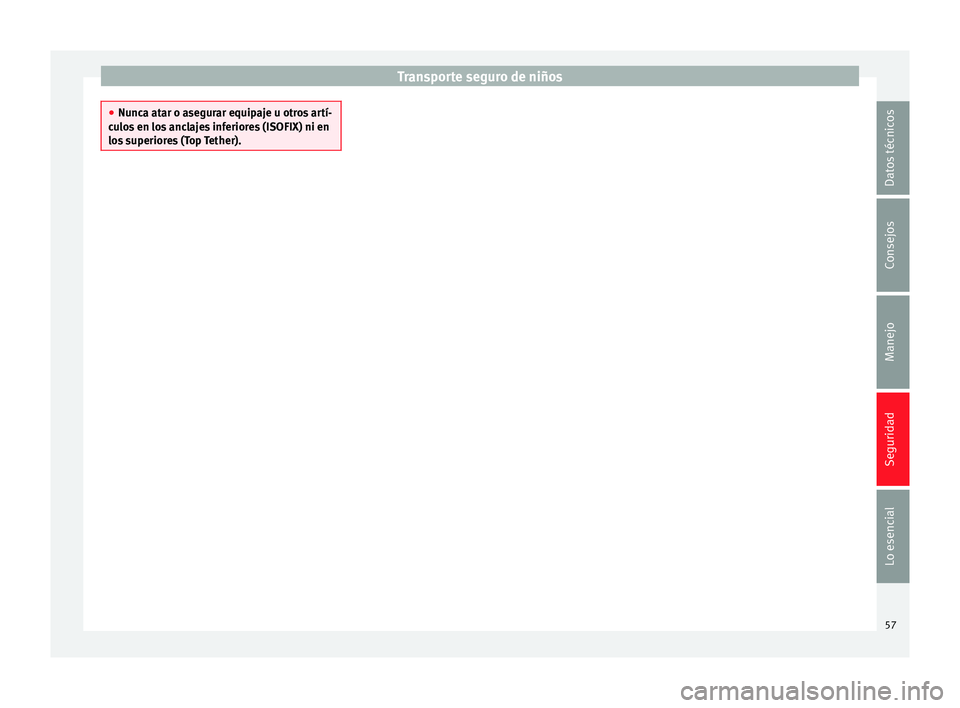 Seat Ibiza SC 2014  Manual de instrucciones (in Spanish) Transporte seguro de niños
●
Nunca atar o asegurar equipaje u otros artí-
culos en los anclajes inferiores (ISOFIX) ni en
los superiores (Top Tether). 57Datos técnicos
Consejos
Manejo
Seguridad
L