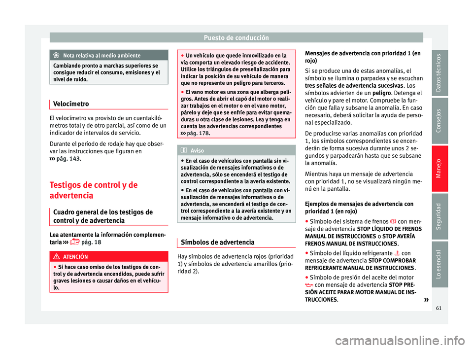 Seat Ibiza SC 2014 Manual de instrucciones (in Spanish) Puesto de conducción
Nota relativa al medio ambiente
Cambiando pronto a marchas superiores se
consigue reducir el consumo, emisiones y el
nivel de ruido. Velocímetro
El velocímetro va provisto de u Seat Ibiza SC 2014 Manual de instrucciones (in Spanish) Puesto de conducción
Nota relativa al medio ambiente
Cambiando pronto a marchas superiores se
consigue reducir el consumo, emisiones y el
nivel de ruido. Velocímetro
El velocímetro va provisto de u