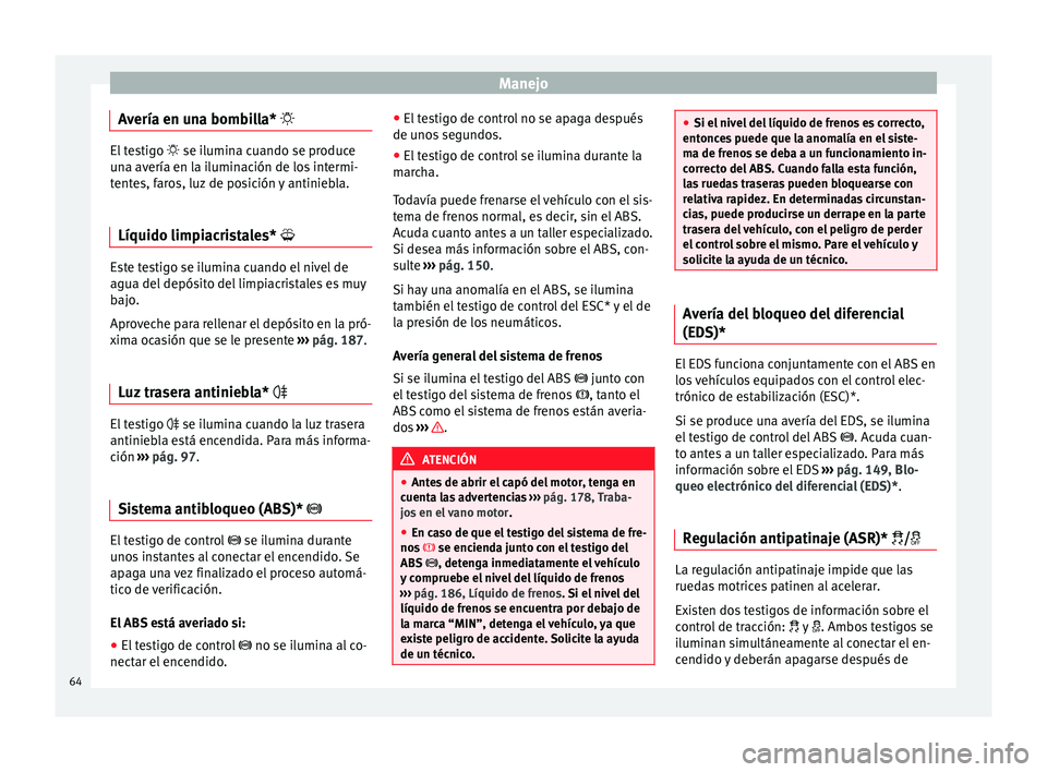 Seat Ibiza SC 2014 Manual de instrucciones (in Spanish) Manejo
Avería en una bombilla* El testigo
se ilumina cuando se produce
una avería en la iluminación de los intermi-
tentes, faros, luz de posición y antiniebla.
Líquido limpiacristales* Seat Ibiza SC 2014 Manual de instrucciones (in Spanish) Manejo
Avería en una bombilla* El testigo
se ilumina cuando se produce
una avería en la iluminación de los intermi-
tentes, faros, luz de posición y antiniebla.
Líquido limpiacristales*